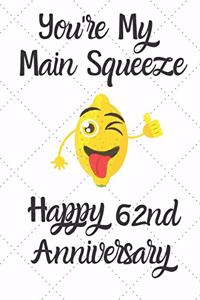 You're my main squeeze Happy 62nd Anniversary