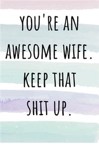 You're An Awesome Wife Keep That Shit Up