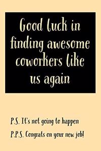 Good Luck In Finding Awesome Coworkers Like Us Again