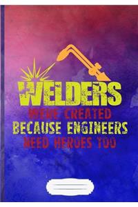 Welders Were Created Because Engineers Need Heroes Too Lined Notebook B5 Size 110 Pages