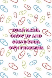 Dear Math, Grow Up and Solve Your Own Problems