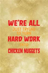 We're All Just Trying To Turn Hard Work Into Chicken Nuggets
