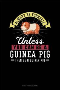 Always Be Yourself Unless You Can Be A Guinea Pig Then Be A Guinea Pig