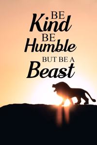 Be Kind Be Humble But Be A Beast