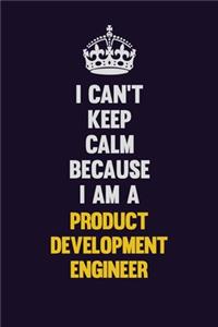 I Can't Keep Calm Because I Am A Product Designer