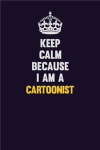 Keep Calm Because I Am A Cartoonist