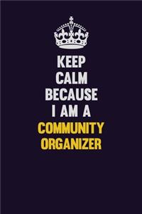 Keep Calm Because I Am A Community Organizer