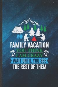 Family Vacation You Think I Am Crazy Wait Until You See the Rest of Them