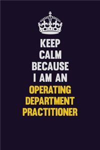 Keep calm Because I Am An Operating Department Practitioner