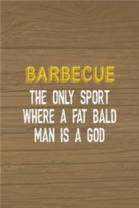 Barbecue The Only Sport Where A Fat Bald Man Is A God