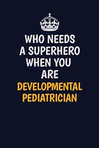 Who Needs A Superhero When You Are Developmental pediatrician