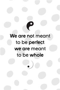 We Are Not Meant To Be Perfect We Are Meant To Be Whole