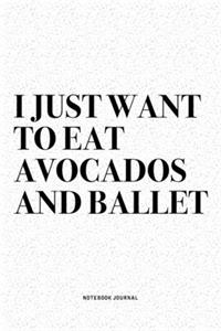 I Just Want To Eat Avocados And Ballet