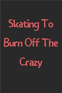Skating To Burn Off The Crazy