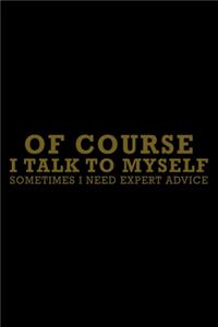 Of course I talk to myself Sometimes I need expert advices