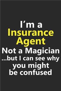 I'm a Insurance Agent Not A Magician But I Can See Why You Might Be Confused