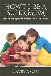 How to Be a Super Mom