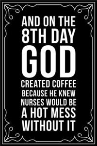 And on the 8th Day God Created Coffee Because He Knew Nurses Would Be a Hot Mess