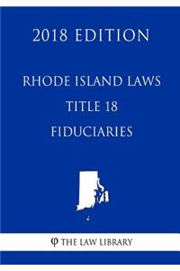 Rhode Island Laws - Title 18 - Fiduciaries (2018 Edition)