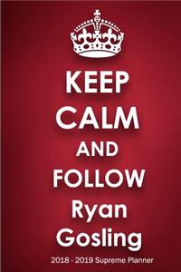 Keep Calm and Follow Ryan Gosling 2018-2019 Supreme Planner