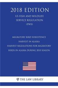 Migratory Bird Subsistence Harvest in Alaska - Harvest Regulations for Migratory Birds in Alaska During 2010 Season (US Fish and Wildlife Service Regulation) (FWS) (2018 Edition)