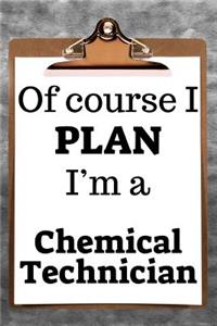 Of Course I Plan I'm a Chemical Technician