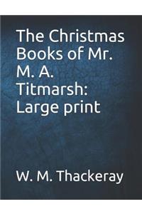 The Christmas Books of Mr. M. A. Titmarsh: Large Print