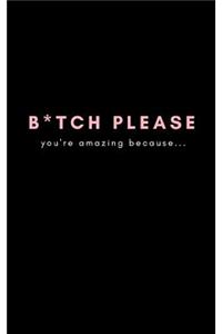 B*tch Please, You're Amazing Because...