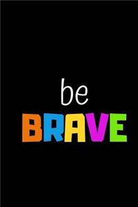 Be Brave