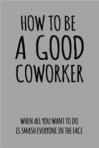 How to Be a Good Coworker When All You Want to Do Is Smash Everyone in the Face