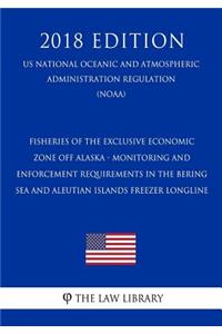 Fisheries of the Exclusive Economic Zone Off Alaska - Monitoring and Enforcement Requirements in the Bering Sea and Aleutian Islands Freezer Longline (Us National Oceanic and Atmospheric Administration Regulation) (Noaa) (2018 Edition)