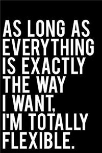 As Long as Everything Is Exactly the Way I Want I'm Totally Flexible