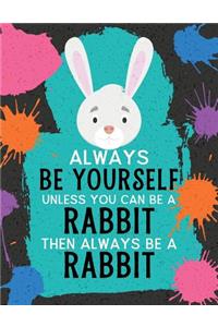 Always Be Yourself Unless You Can Be a Rabbit Then Always Be a Rabbit