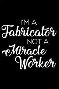 I'm a Fabricator Not a Miracle Worker