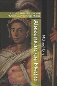 Alessandro de' Medici: And the Life of his Lover and Murderer, Lorenzino de' Medici