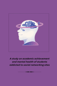 study on academic achievement and mental health of students addicted to social networking sites
