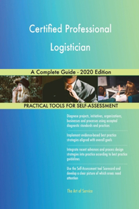 Certified Professional Logistician A Complete Guide - 2020 Edition