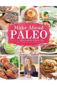 Make-Ahead Paleo: Healthy Gluten-, Grain- & Dairy-Free Recipes Ready When & Where You Are