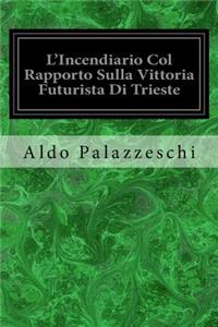 L'Incendiario Col Rapporto Sulla Vittoria Futurista Di Trieste