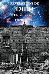 Revelations de Dieu en 2012 - 2016: Premier livre