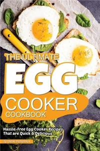 The Ultimate Egg Cooker Cookbook: Hassle-Free Egg Cooker Recipes That Are Quick Delicious