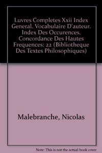 Nicolas Malebranche: Iuvres Completes XXII Index General. Vocabulaire d'Auteur. Index Des Occurences. Concordance Des Hautes Frequences