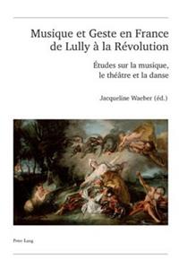 Musique Et Geste En France de Lully À La Révolution