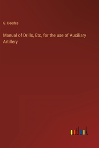 Manual of Drills, Etc, for the use of Auxiliary Artillery