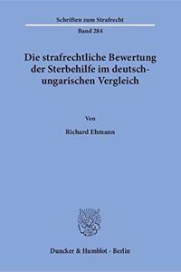 Die Strafrechtliche Bewertung Der Sterbehilfe Im Deutsch-Ungarischen Vergleich