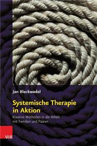 Systemische Therapie in Aktion: Kreative Methoden in Der Arbeit Mit Familien Und Paaren