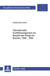 Internationales Konfliktmanagement Am Beispiel Des Krieges Um Bosnien, 1992-1995