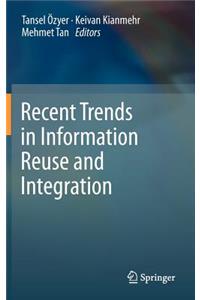 Recent Trends in Information Reuse and Integration