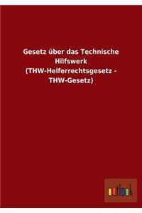 Gesetz über das Technische Hilfswerk (THW-Helferrechtsgesetz - THW-Gesetz)