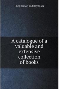 A Catalogue of a Valuable and Extensive Collection of Books